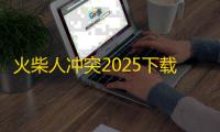 火柴人冲突2025下载 v1.4.42 人气热度：8℃